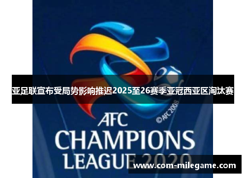 亚足联宣布受局势影响推迟2025至26赛季亚冠西亚区淘汰赛